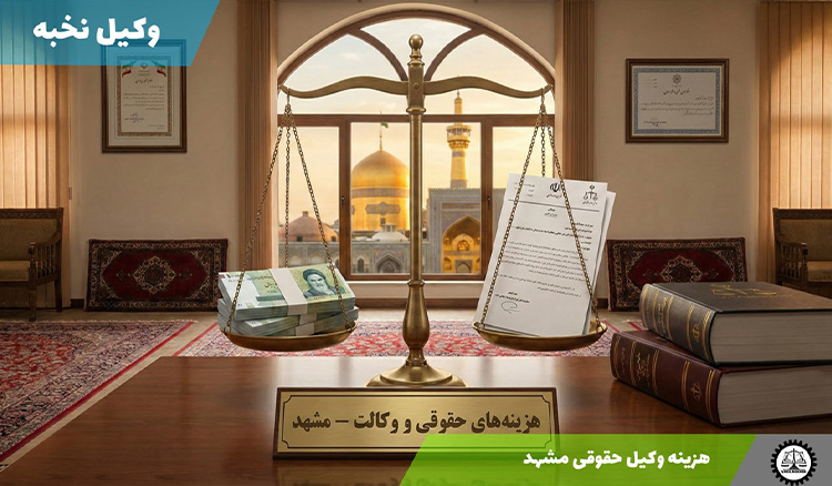 هزینه وکیل حقوقی در مشهد سال ۱۴۰۴